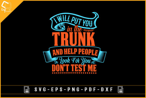 I Will Put You in the Trunk-funny Design for Graphics and Crafts