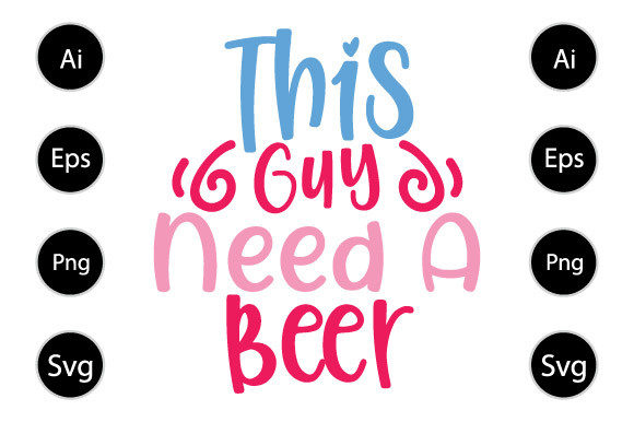 This Guy Needs a Beer, Funny Beer Design for Graphics and Crafts